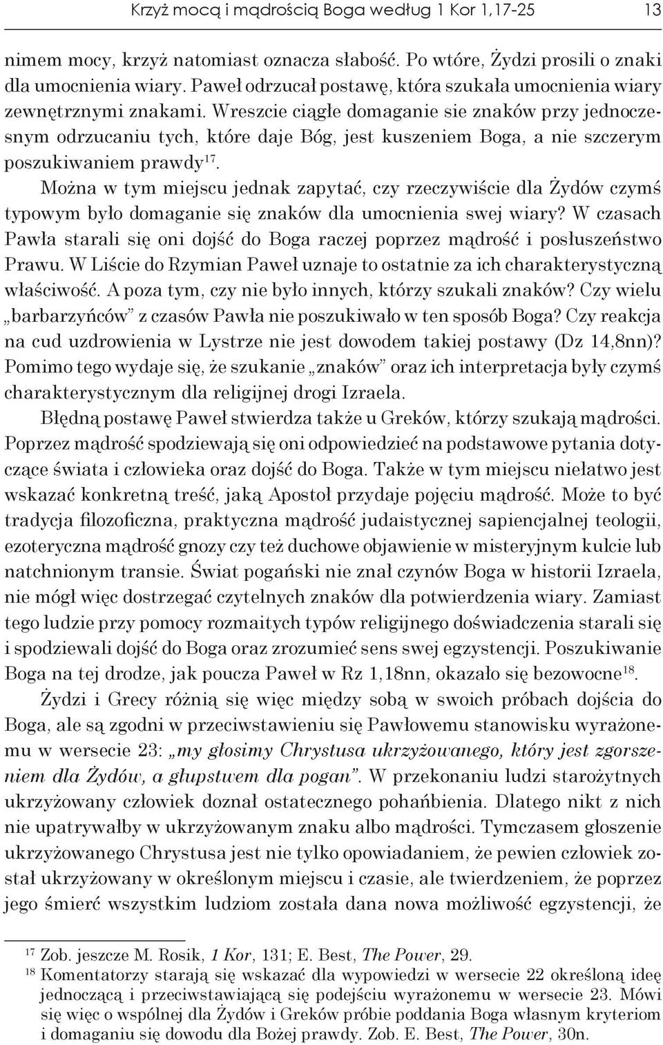 Wreszcie ciągłe domaganie sie znaków przy jednoczesnym odrzucaniu tych, które daje Bóg, jest kuszeniem Boga, a nie szczerym poszukiwaniem prawdy 17.