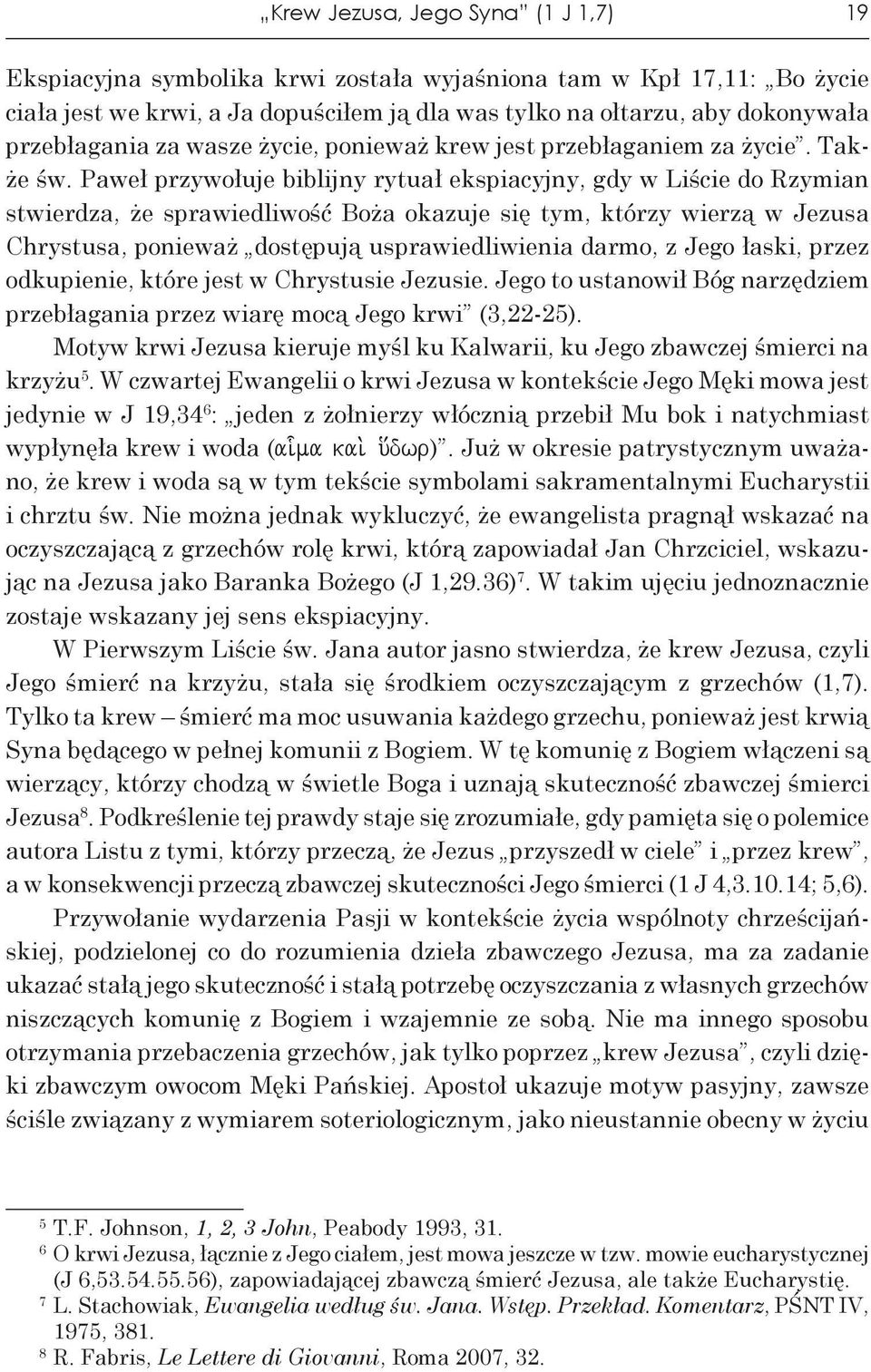 Paweł przywołuje biblijny rytuał ekspiacyjny, gdy w Liście do Rzymian stwierdza, że sprawiedliwość Boża okazuje się tym, którzy wierzą w Jezusa Chrystusa, ponieważ dostępują usprawiedliwienia darmo,
