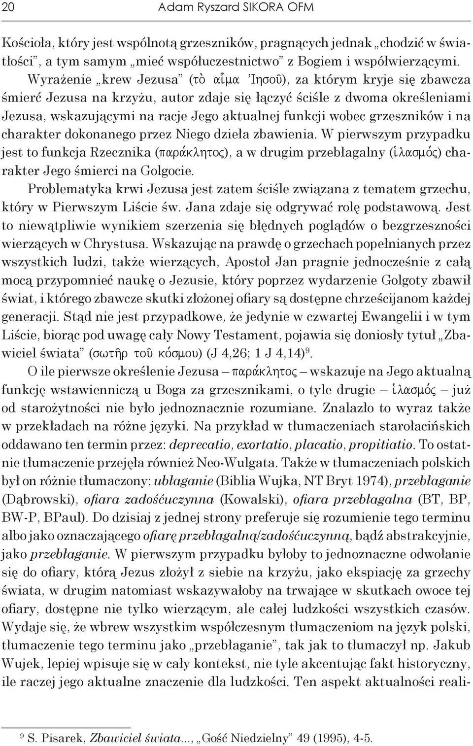 charakter dokonanego przez Niego dzieła zbawienia. W pierwszym przypadku jest to funkcja Rzecznika (para,klhtoj), a w drugim przebłagalny (i`lasmo,j) charakter Jego śmierci na Golgocie.