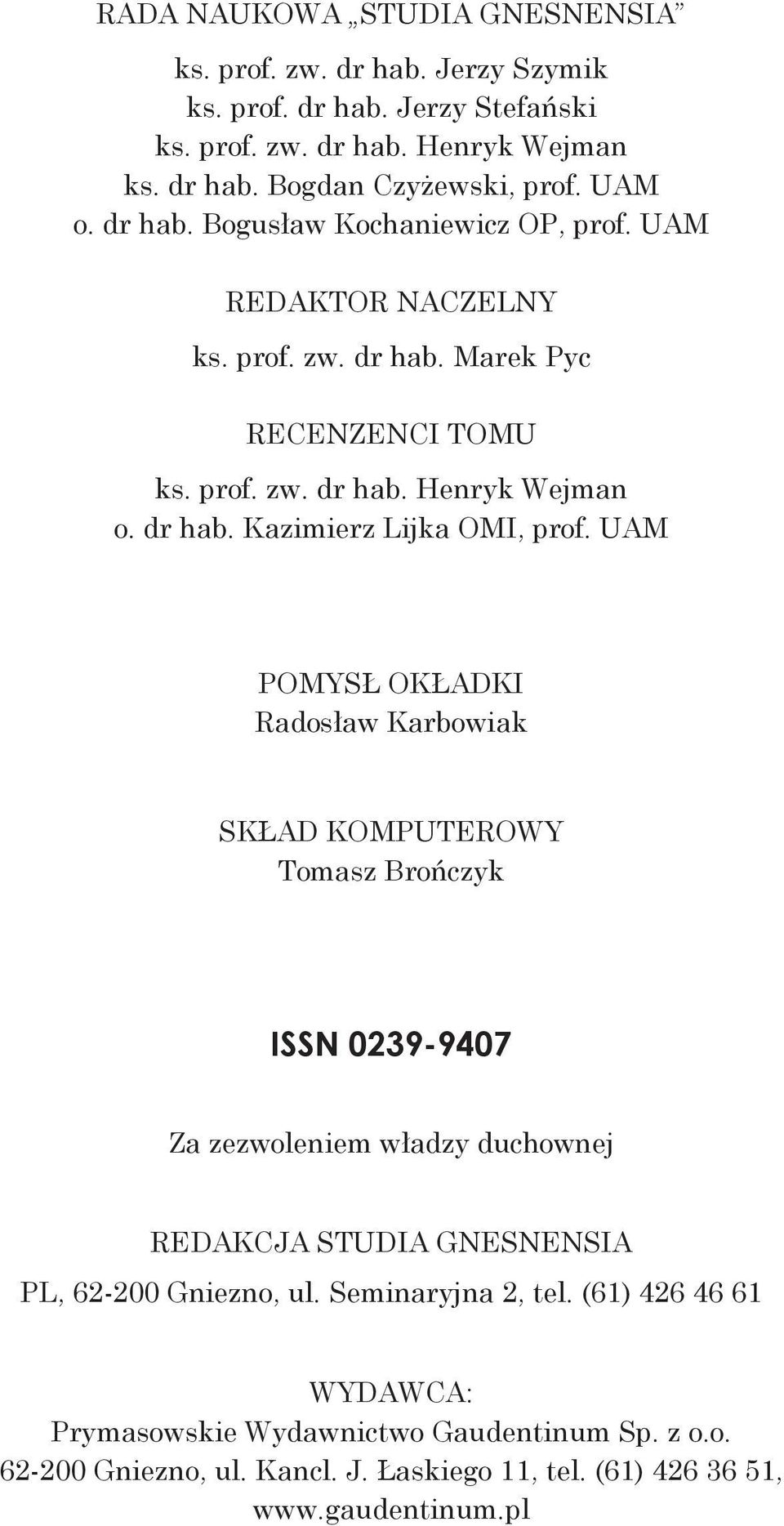 UAM POMYSŁ OKŁADKI Radosław Karbowiak SKŁAD KOMPUTEROWY Tomasz Brończyk ISSN 0239-9407 Za zezwoleniem władzy duchownej Redakcja Studia Gnesnensia PL, 62-200 Gniezno, ul.
