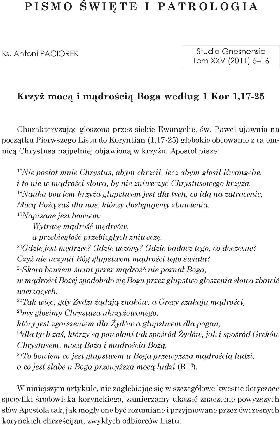 Apostoł pisze: 17 Nie posłał mnie Chrystus, abym chrzcił, lecz abym głosił Ewangelię, i to nie w mądrości słowa, by nie zniweczyć Chrystusowego krzyża.