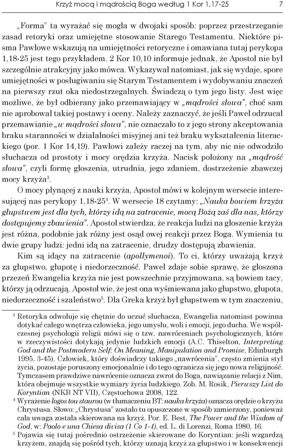 Wykazywał natomiast, jak się wydaje, spore umiejętności w posługiwaniu się Starym Testamentem i wydobywaniu znaczeń na pierwszy rzut oka niedostrzegalnych. Świadczą o tym jego listy.