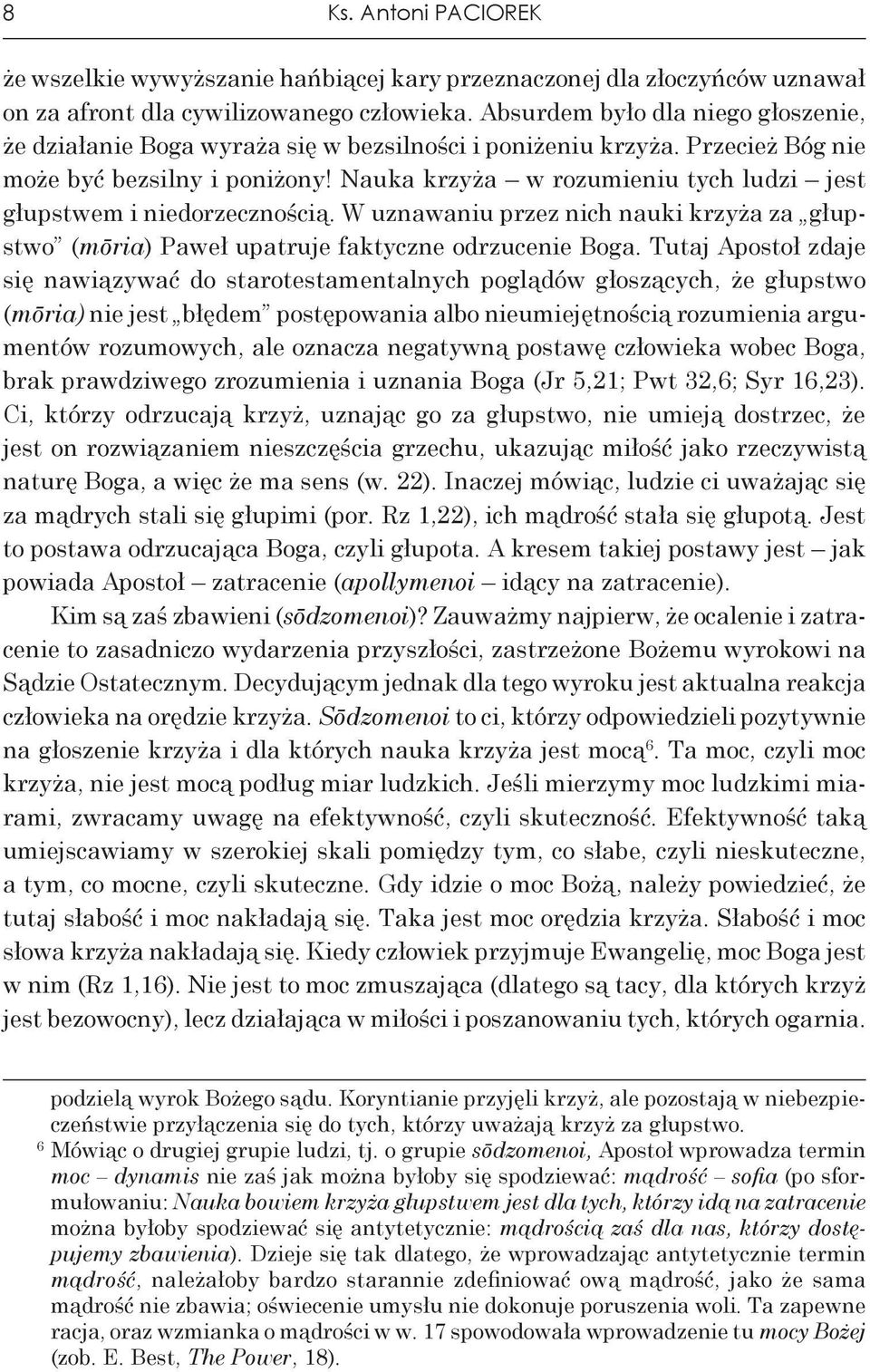 Nauka krzyża w rozumieniu tych ludzi jest głupstwem i niedorzecznością. W uznawaniu przez nich nauki krzyża za głupstwo (mōria) Paweł upatruje faktyczne odrzucenie Boga.