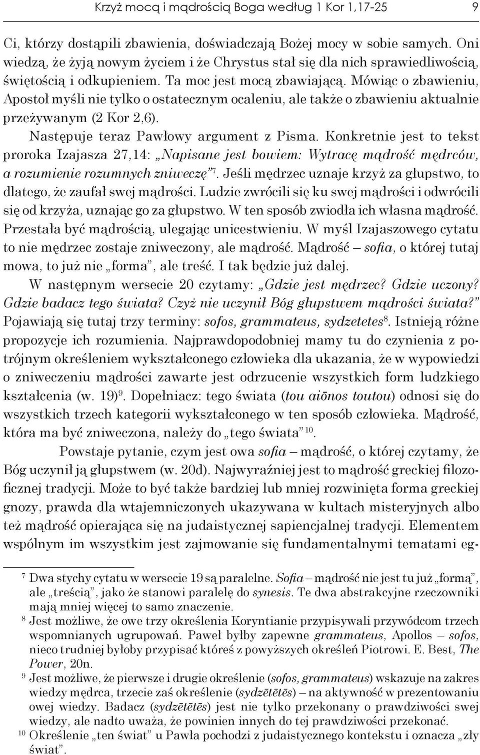 Mówiąc o zbawieniu, Apostoł myśli nie tylko o ostatecznym ocaleniu, ale także o zbawieniu aktualnie przeżywanym (2 Kor 2,6). Następuje teraz Pawłowy argument z Pisma.
