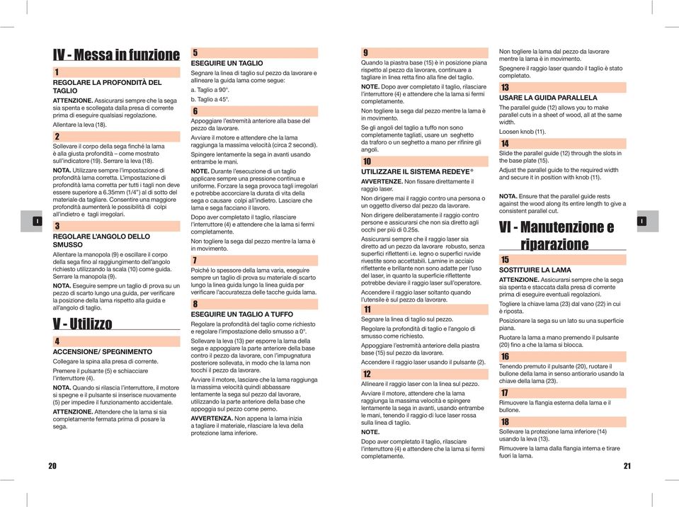 Utilizzare sempre l impostazione di profondità lama corretta. L impostazione di profondità lama corretta per tutti i tagli non deve essere superiore a 6.