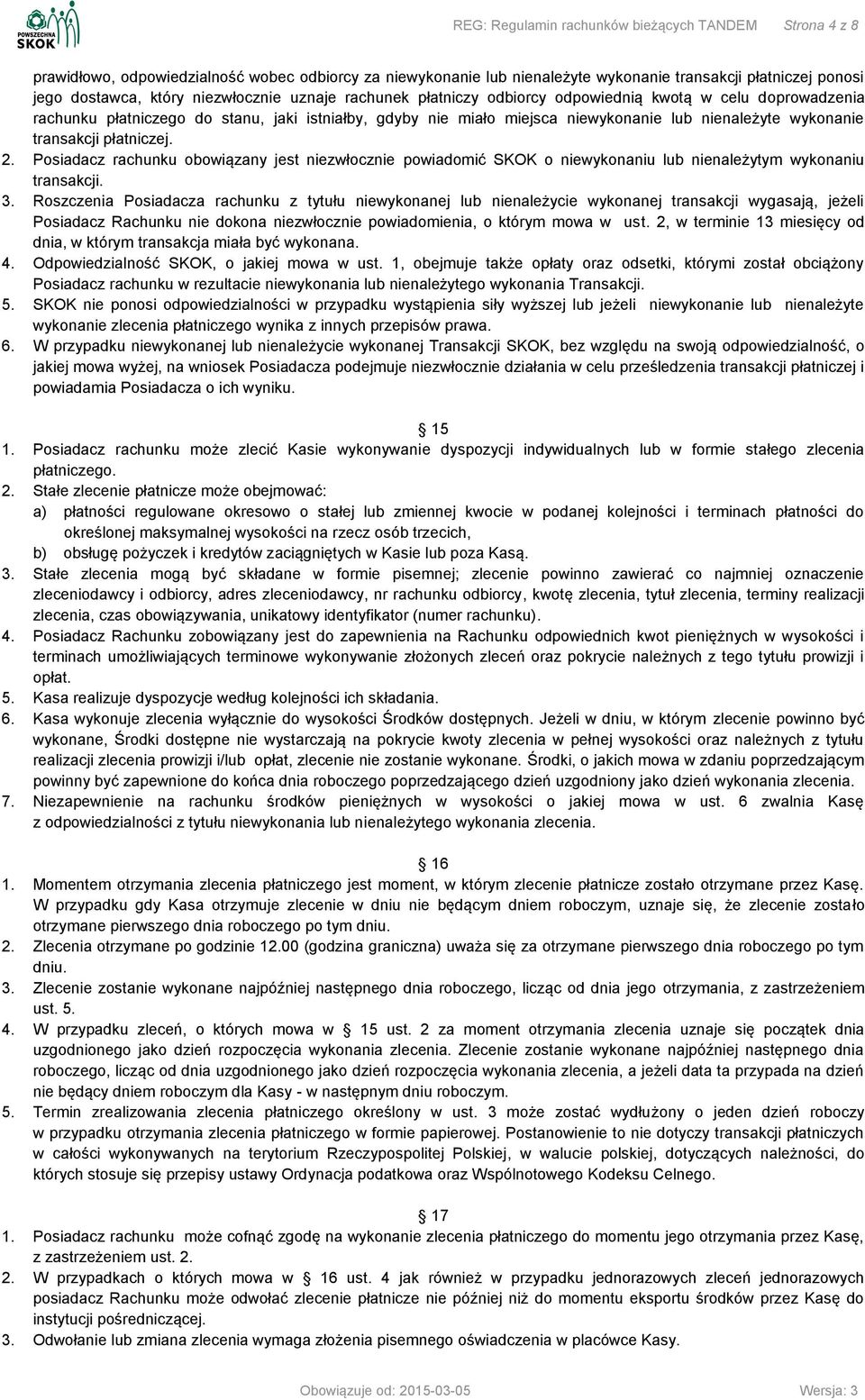transakcji płatniczej. 2. Posiadacz rachunku obowiązany jest niezwłocznie powiadomić SKOK o niewykonaniu lub nienależytym wykonaniu transakcji. 3.