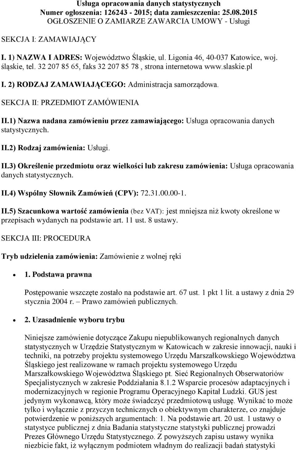 2) RODZAJ ZAMAWIAJĄCEGO: Administracja samorządowa. SEKCJA II: PRZEDMIOT ZAMÓWIENIA II.1) Nazwa nadana zamówieniu przez zamawiającego: Usługa opracowania danych statystycznych. II.2) Rodzaj zamówienia: Usługi.