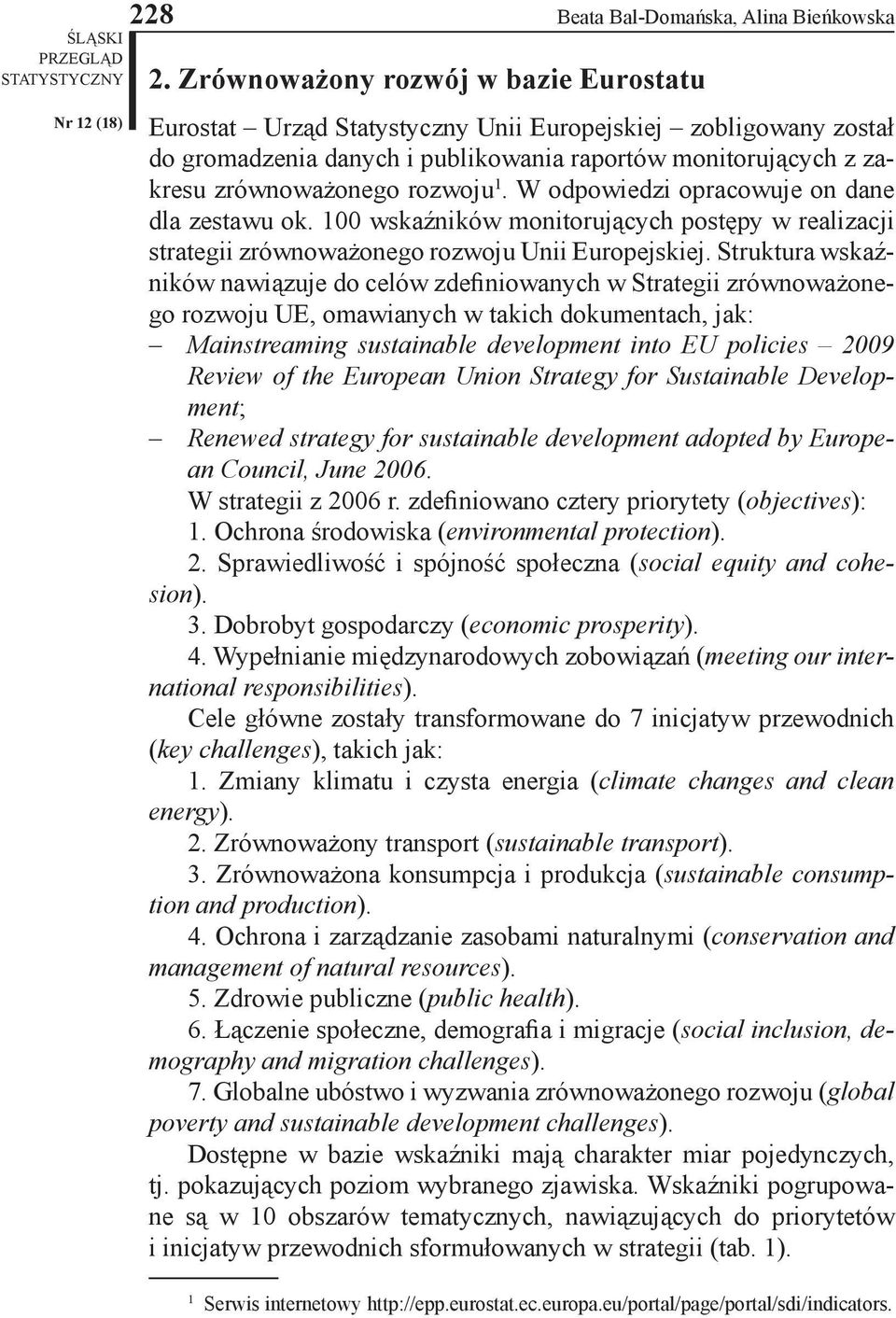 W odpowiedzi opracowuje on dane dla zestawu ok. 100 wskaźników monitorujących postępy w realizacji strategii zrównoważonego rozwoju Unii Europejskiej.