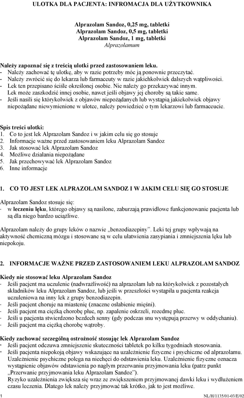 - Należy zwrócić się do lekarza lub farmaceuty w razie jakichkolwiek dalszych wątpliwości. - Lek ten przepisano ściśle określonej osobie. Nie należy go przekazywać innym.