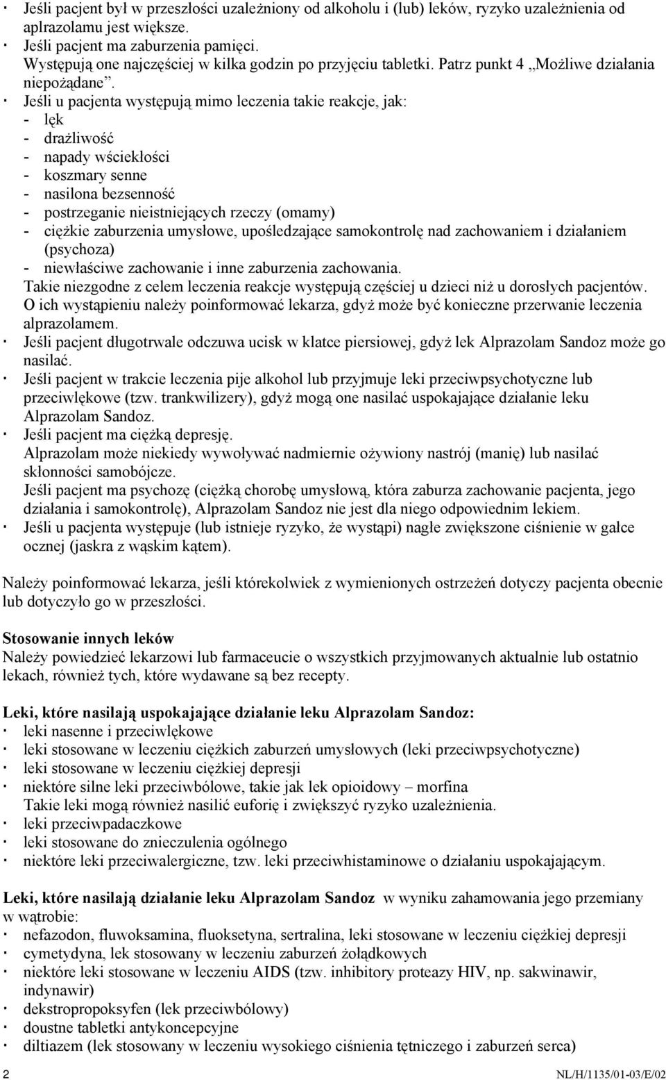 Jeśli u pacjenta występują mimo leczenia takie reakcje, jak: - lęk - drażliwość - napady wściekłości - koszmary senne - nasilona bezsenność - postrzeganie nieistniejących rzeczy (omamy) - ciężkie