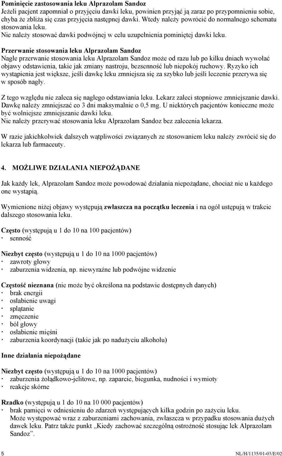 Przerwanie stosowania leku Alprazolam Sandoz Nagłe przerwanie stosowania leku Alprazolam Sandoz może od razu lub po kilku dniach wywołać objawy odstawienia, takie jak zmiany nastroju, bezsenność lub