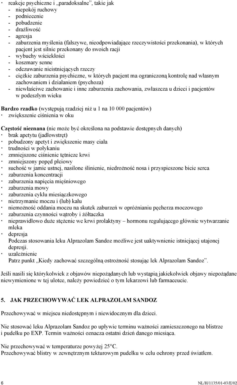 kontrolę nad własnym zachowaniem i działaniem (psychoza) - niewłaściwe zachowanie i inne zaburzenia zachowania, zwłaszcza u dzieci i pacjentów w podeszłym wieku Bardzo rzadko (występują rzadziej niż