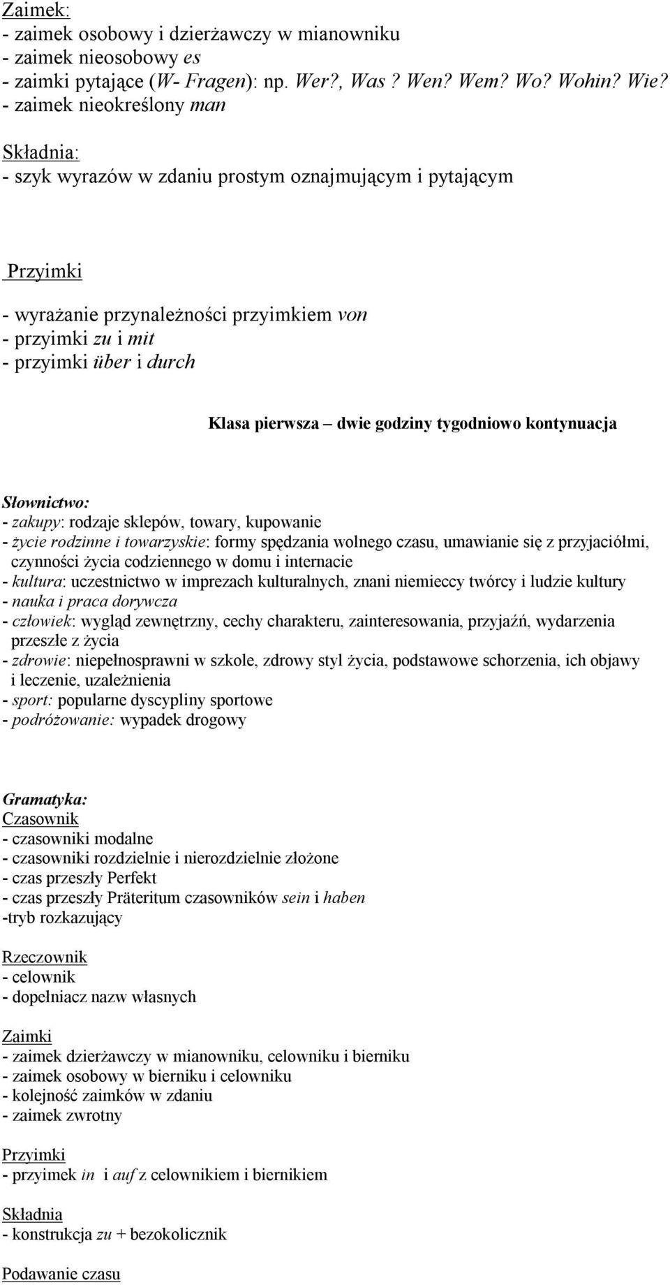 godziny tygodniowo kontynuacja - zakupy: rodzaje sklepów, towary, kupowanie - życie rodzinne i towarzyskie: formy spędzania wolnego czasu, umawianie się z przyjaciółmi, czynności życia codziennego w