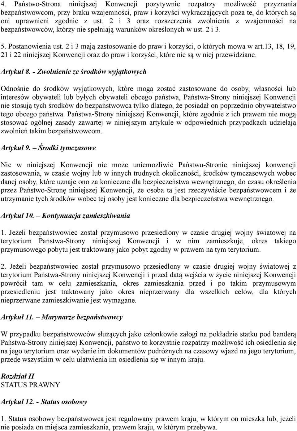 2 i 3 mają zastosowanie do praw i korzyści, o których mowa w art.13, 18, 19, 21 i 22 niniejszej Konwencji oraz do praw i korzyści, które nie są w niej przewidziane. Artykuł 8.