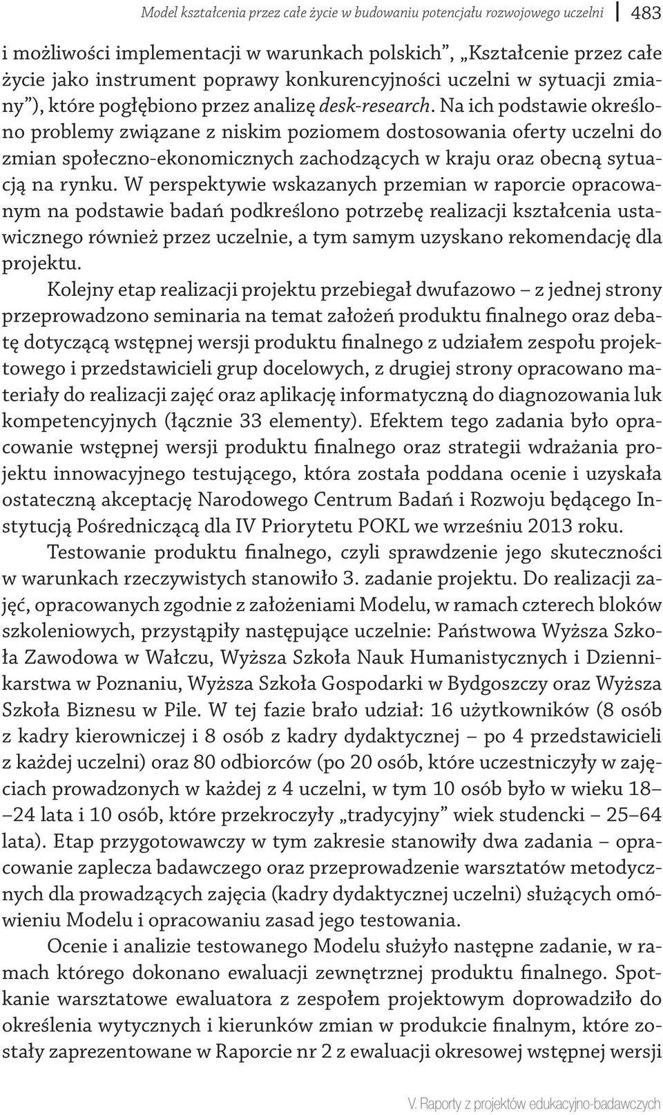 Na ich podstawie określono problemy związane z niskim poziomem dostosowania oferty uczelni do zmian społeczno-ekonomicznych zachodzących w kraju oraz obecną sytuacją na rynku.