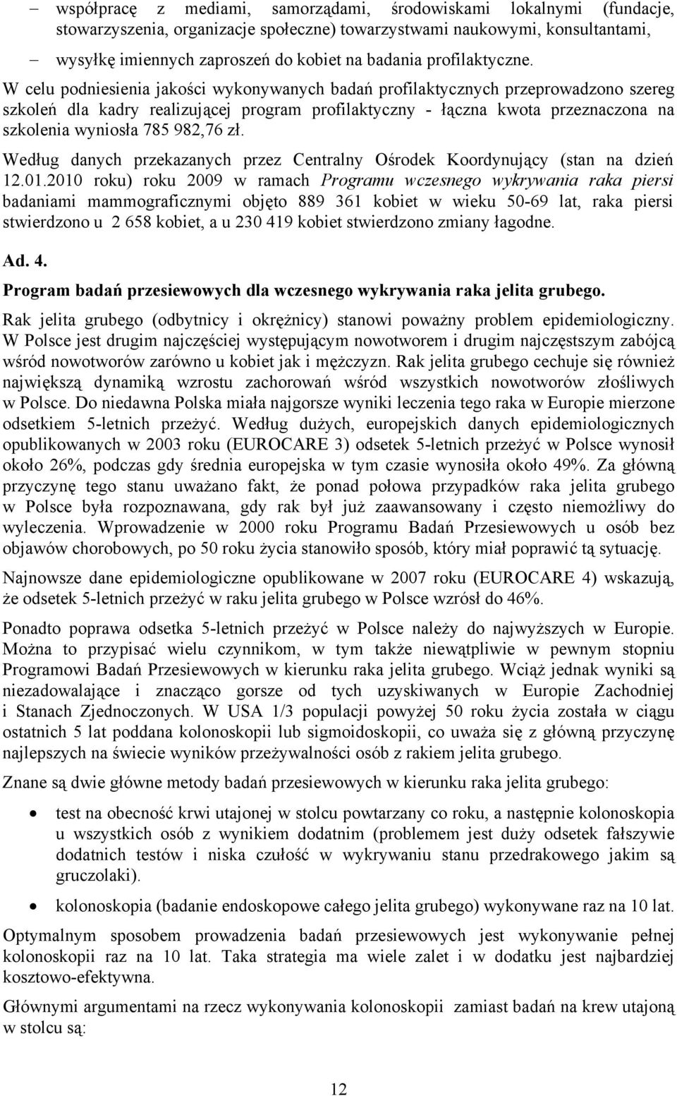 W celu podniesienia jakości wykonywanych badań profilaktycznych przeprowadzono szereg szkoleń dla kadry realizującej program profilaktyczny - łączna kwota przeznaczona na szkolenia wyniosła 785