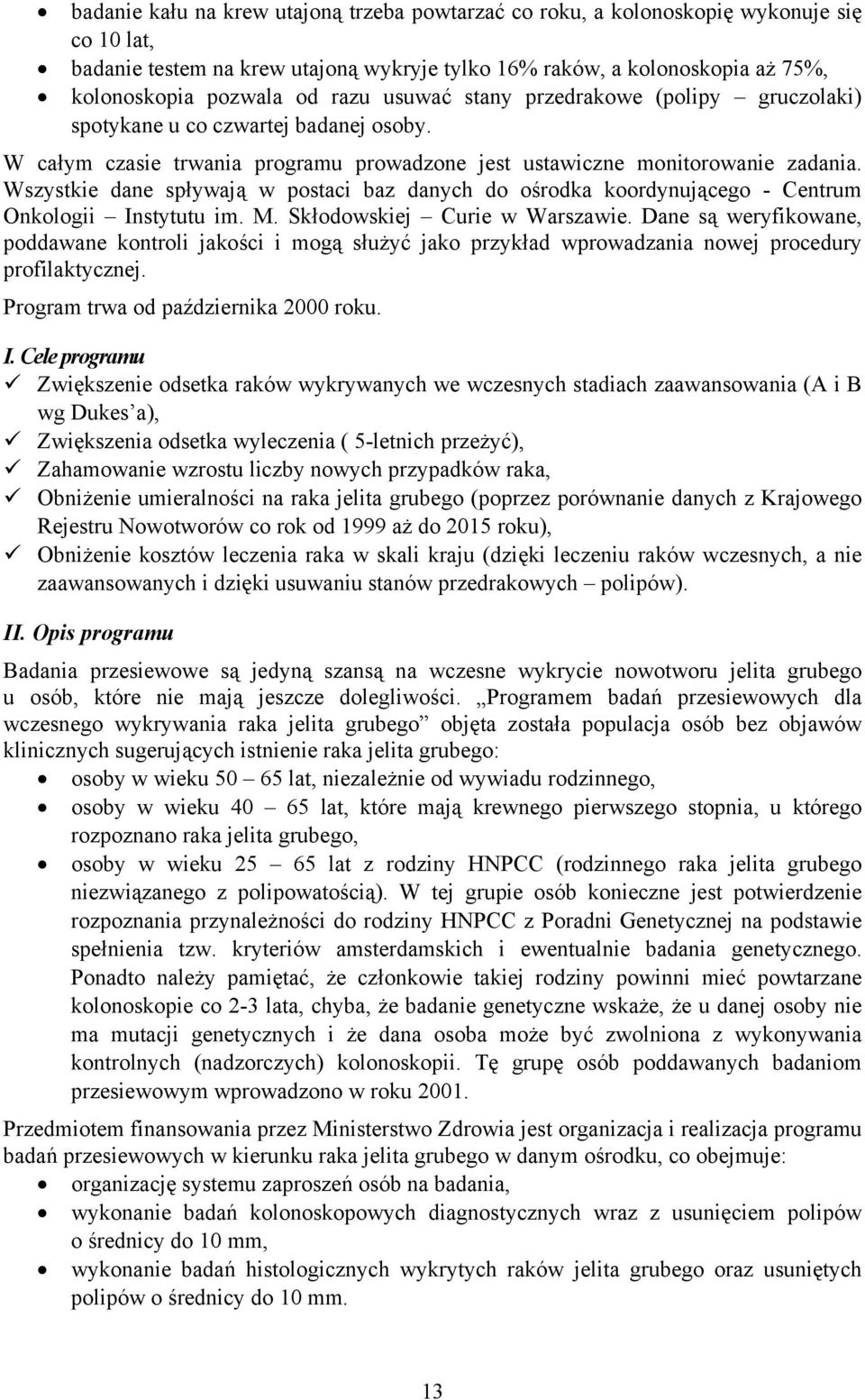 Wszystkie dane spływają w postaci baz danych do ośrodka koordynującego - Centrum Onkologii Instytutu im. M. Skłodowskiej Curie w Warszawie.