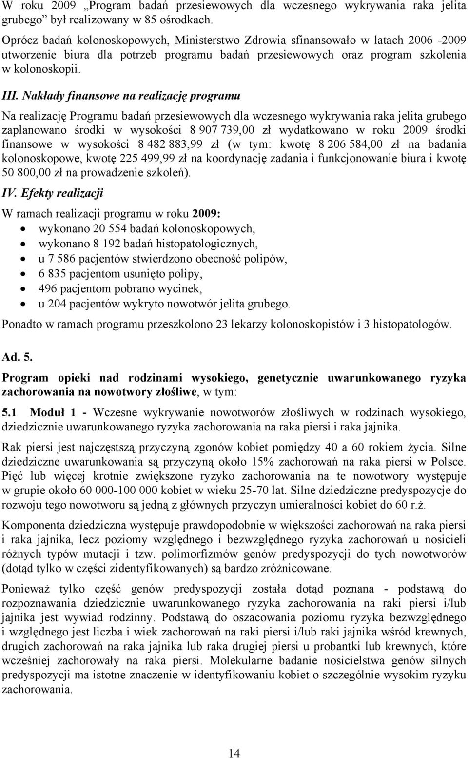 Nakłady finansowe na realizację programu Na realizację Programu badań przesiewowych dla wczesnego wykrywania raka jelita grubego zaplanowano środki w wysokości 8 907 739,00 zł wydatkowano w roku 2009