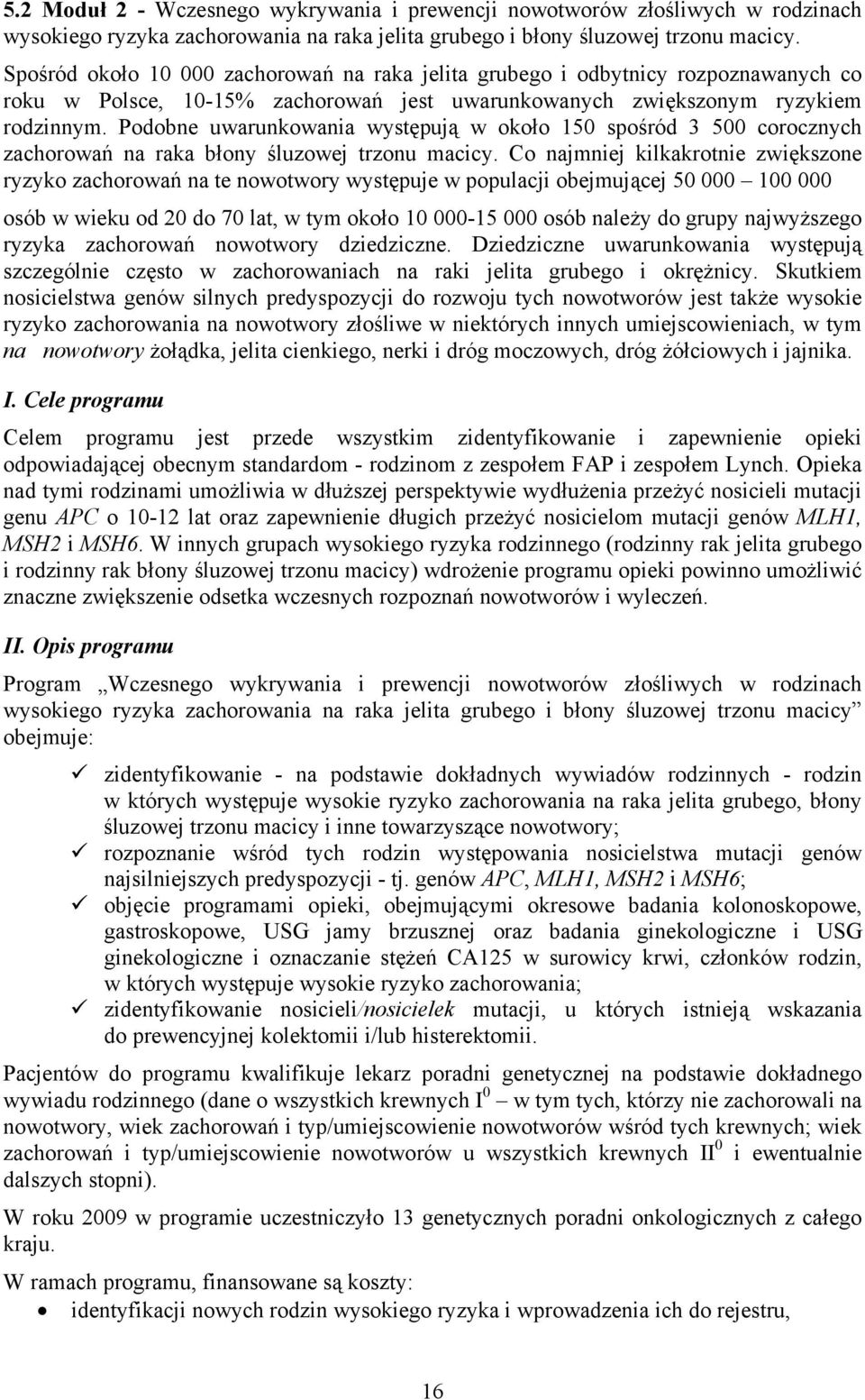 Podobne uwarunkowania występują w około 150 spośród 3 500 corocznych zachorowań na raka błony śluzowej trzonu macicy.