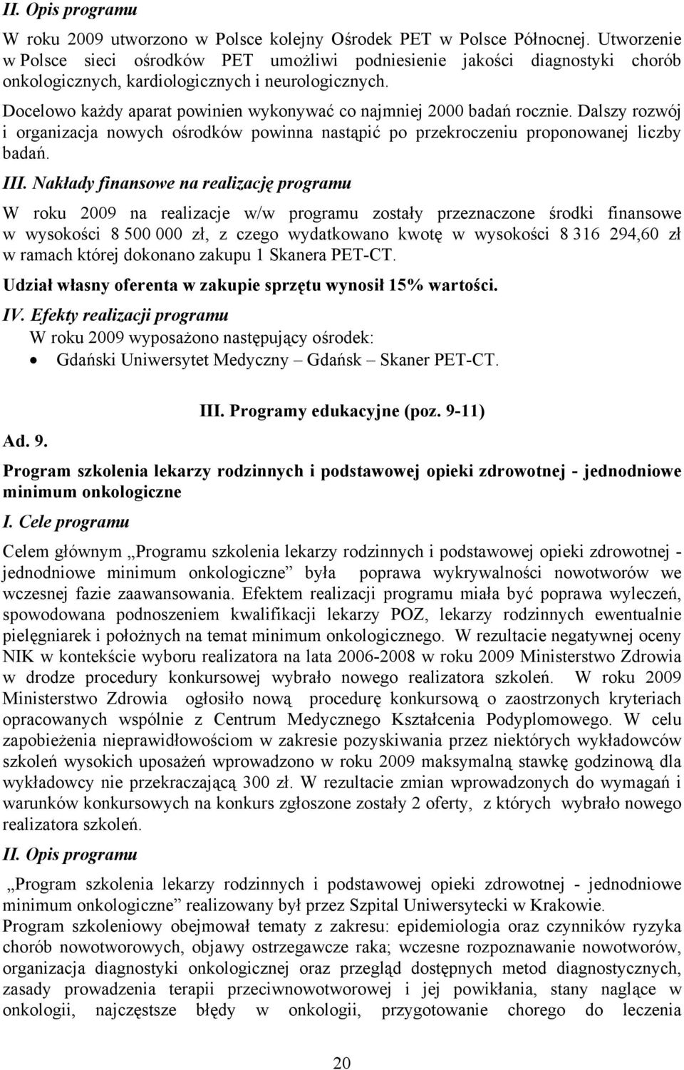 Docelowo każdy aparat powinien wykonywać co najmniej 2000 badań rocznie. Dalszy rozwój i organizacja nowych ośrodków powinna nastąpić po przekroczeniu proponowanej liczby badań. III.