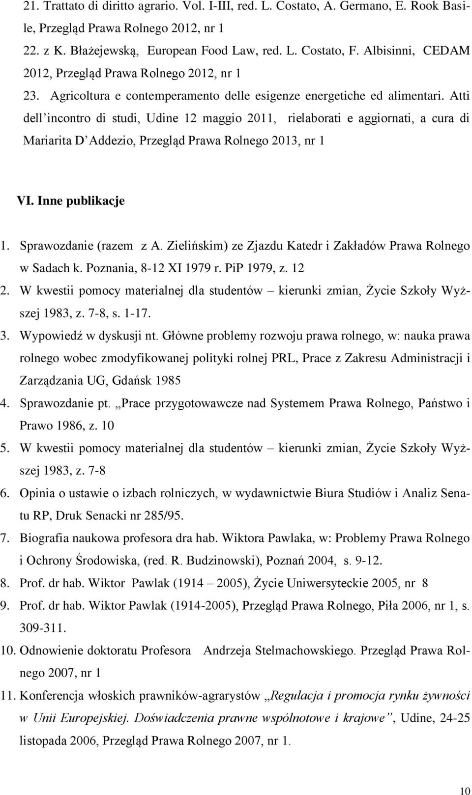 Atti dell incontro di studi, Udine 12 maggio 2011, rielaborati e aggiornati, a cura di Mariarita D Addezio, Przegląd Prawa Rolnego 2013, nr 1 VI. Inne publikacje 1. Sprawozdanie (razem z A.