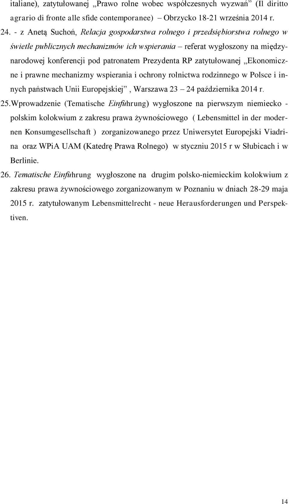 RP zatytułowanej Ekonomiczne i prawne mechanizmy wspierania i ochrony rolnictwa rodzinnego w Polsce i innych państwach Unii Europejskiej, Warszawa 23 24 października 2014 r. 25.
