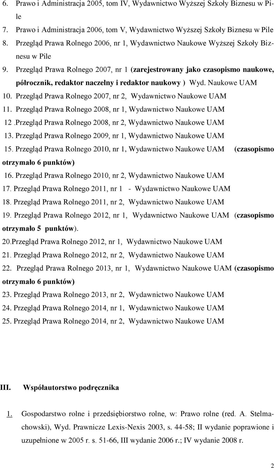 Przegląd Prawa Rolnego 2007, nr 1 (zarejestrowany jako czasopismo naukowe, półrocznik, redaktor naczelny i redaktor naukowy ) Wyd. Naukowe UAM 10.