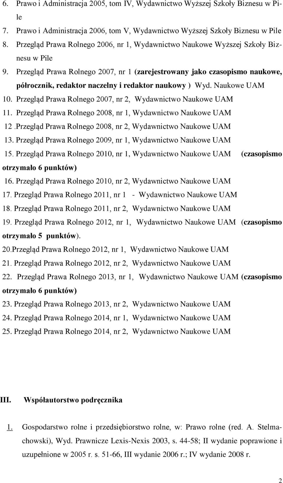 Przegląd Prawa Rolnego 2007, nr 1 (zarejestrowany jako czasopismo naukowe, półrocznik, redaktor naczelny i redaktor naukowy ) Wyd. Naukowe UAM 10.