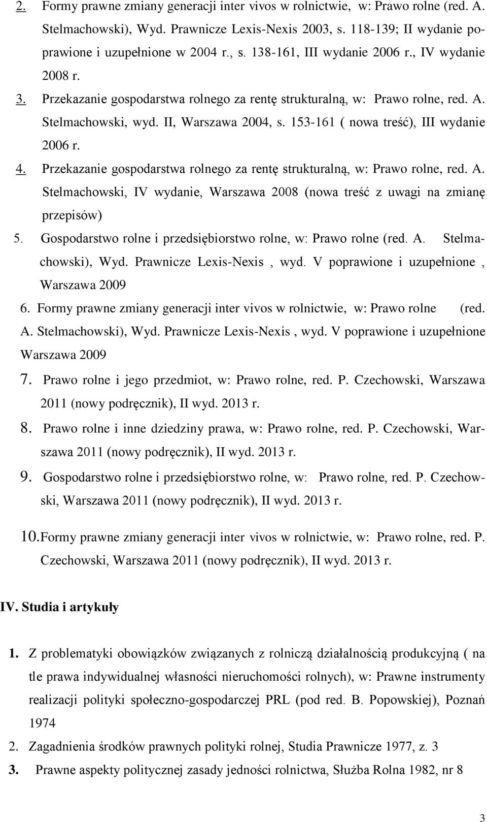 Przekazanie gospodarstwa rolnego za rentę strukturalną, w: Prawo rolne, red. A. Stelmachowski, IV wydanie, Warszawa 2008 (nowa treść z uwagi na zmianę przepisów) 5.