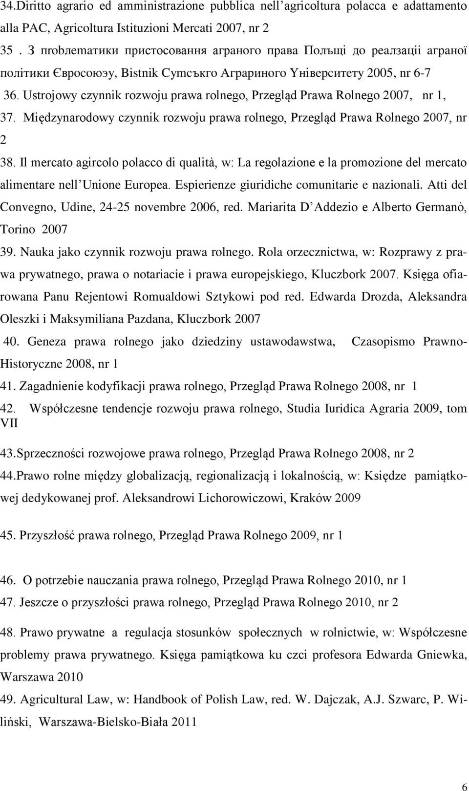 Ustrojowy czynnik rozwoju prawa rolnego, Przegląd Prawa Rolnego 2007, nr 1, 37. Międzynarodowy czynnik rozwoju prawa rolnego, Przegląd Prawa Rolnego 2007, nr 2 38.