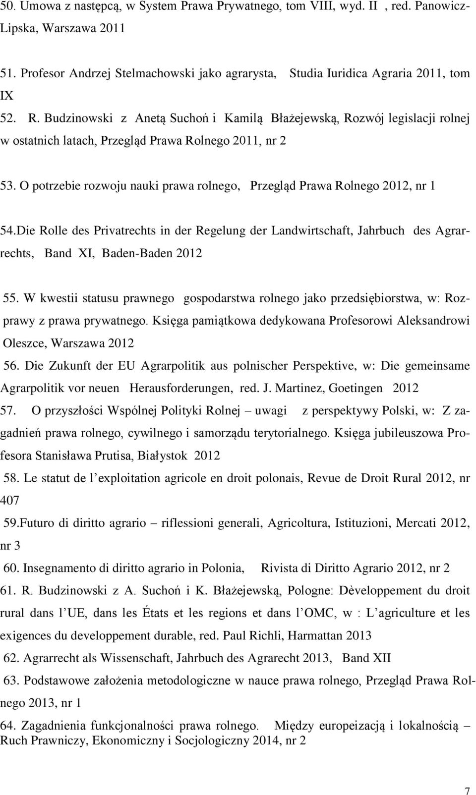 O potrzebie rozwoju nauki prawa rolnego, Przegląd Prawa Rolnego 2012, nr 1 54.Die Rolle des Privatrechts in der Regelung der Landwirtschaft, Jahrbuch des Agrarrechts, Band XI, Baden-Baden 2012 55.