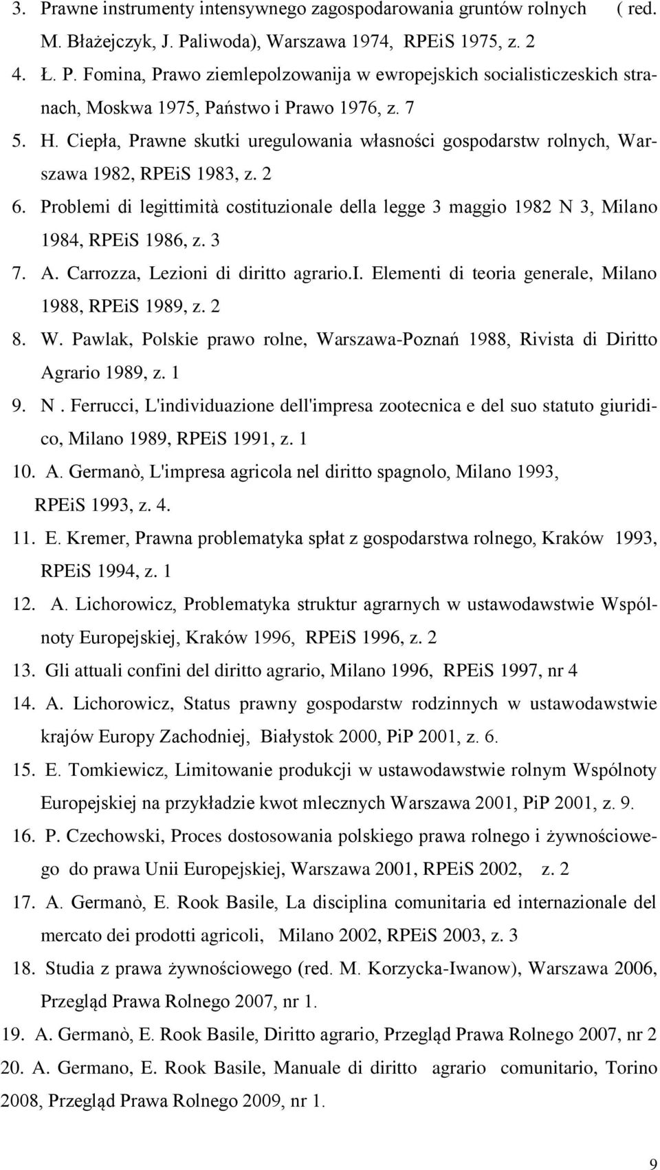 Problemi di legittimità costituzionale della legge 3 maggio 1982 N 3, Milano 1984, RPEiS 1986, z. 3 7. A. Carrozza, Lezioni di diritto agrario.i. Elementi di teoria generale, Milano 1988, RPEiS 1989, z.