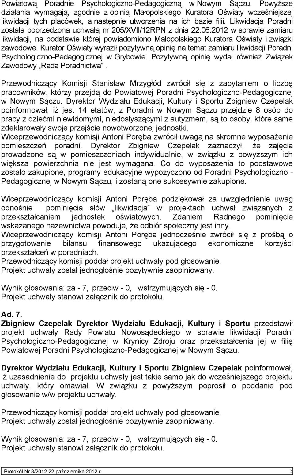 Likwidacja Poradni została poprzedzona uchwałą nr 205/XVII/12RPN z dnia 22.06.2012 w sprawie zamiaru likwidacji, na podstawie której powiadomiono Małopolskiego Kuratora Oświaty i związki zawodowe.