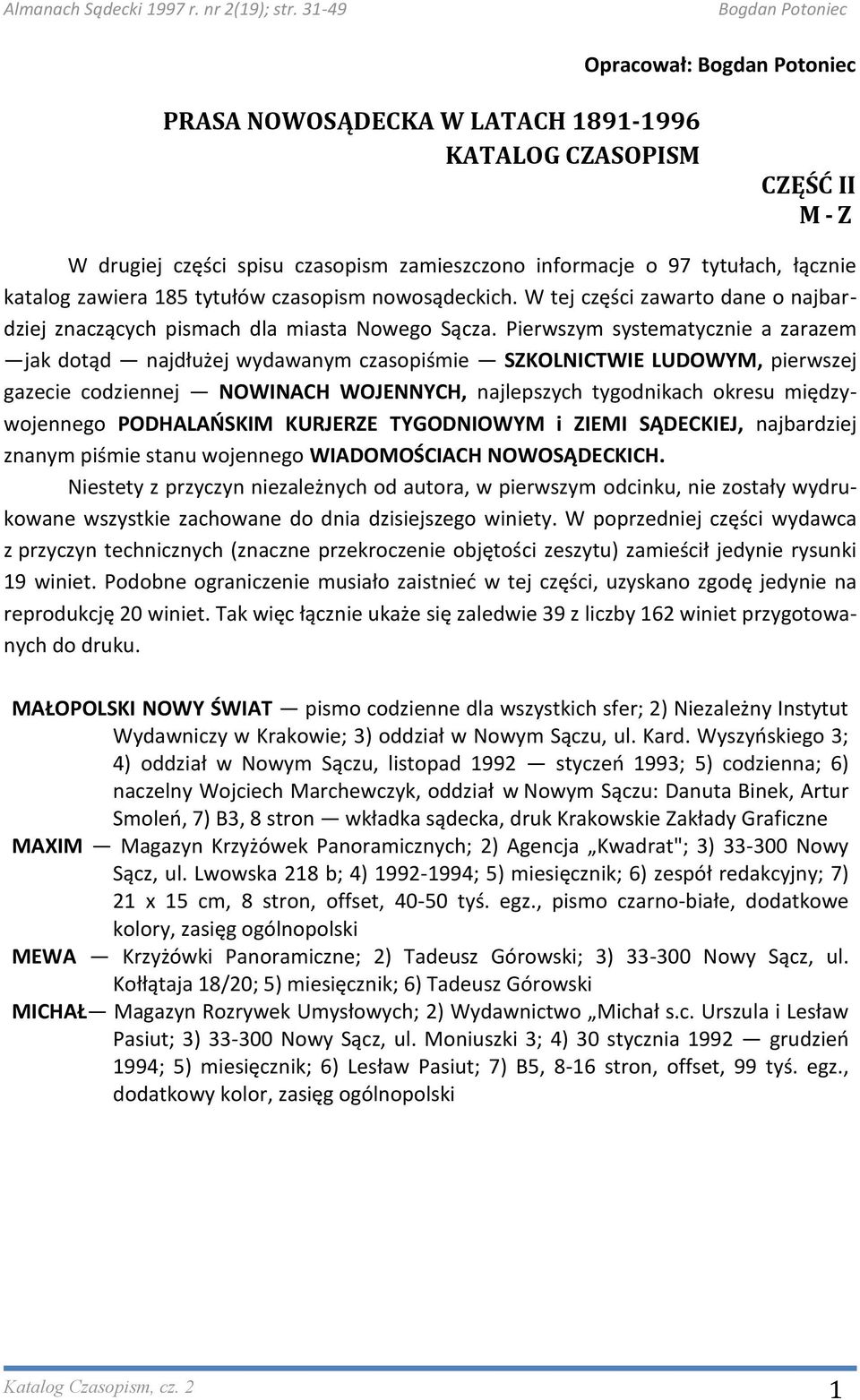 Pierwszym systematycznie a zarazem jak dotąd najdłużej wydawanym czasopiśmie SZKOLNICTWIE LUDOWYM, pierwszej gazecie codziennej NOWINACH WOJENNYCH, najlepszych tygodnikach okresu międzywojennego