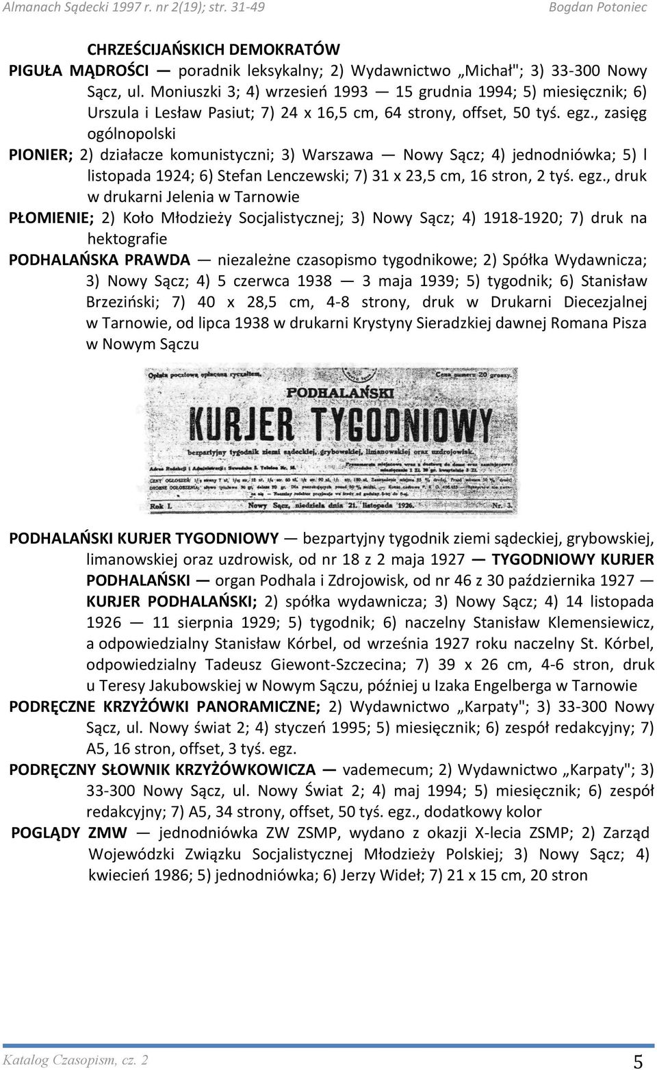 , zasięg ogólnopolski PIONIER; 2) działacze komunistyczni; 3) Warszawa Nowy Sącz; 4) jednodniówka; 5) l listopada 1924; 6) Stefan Lenczewski; 7) 31 x 23,5 cm, 16 stron, 2 tyś. egz.