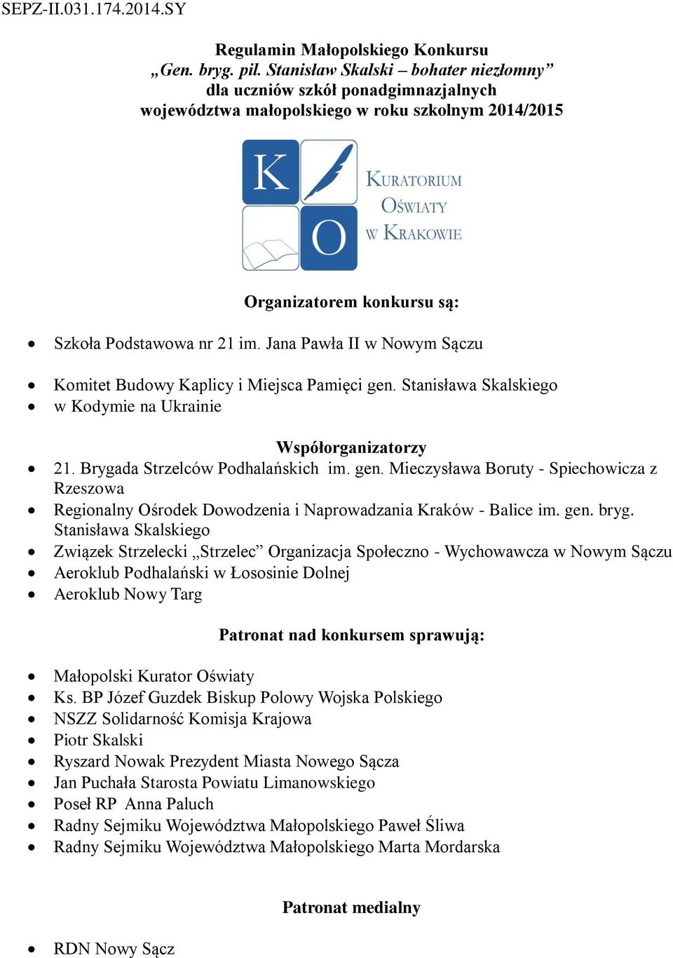 Jana Pawła II w Nowym Sączu Komitet Budowy Kaplicy i Miejsca Pamięci gen. Stanisława Skalskiego w Kodymie na Ukrainie Współorganizatorzy 21. Brygada Strzelców Podhalańskich im. gen. Mieczysława Boruty - Spiechowicza z Rzeszowa Regionalny Ośrodek Dowodzenia i Naprowadzania Kraków - Balice im.