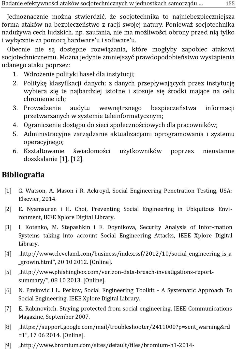 Obecnie nie są dostępne rozwiązania, kto re mogłyby zapobiec atakowi socjotechnicznemu. Moz na jedynie zmniejszyc prawdopodobien stwo wystąpienia udanego ataku poprzez: 1.