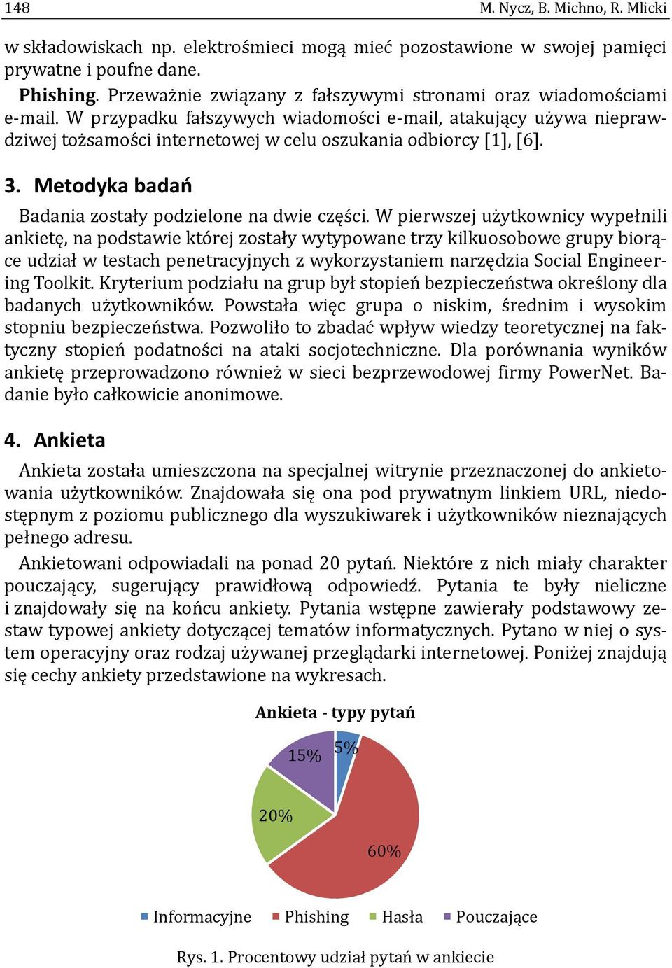 W przypadku fałszywych wiadomos ci e-mail, atakujący uz ywa nieprawdziwej toz samos ci internetowej w celu oszukania odbiorcy [1], [6]. 3. Metodyka badań Badania zostały podzielone na dwie częs ci.