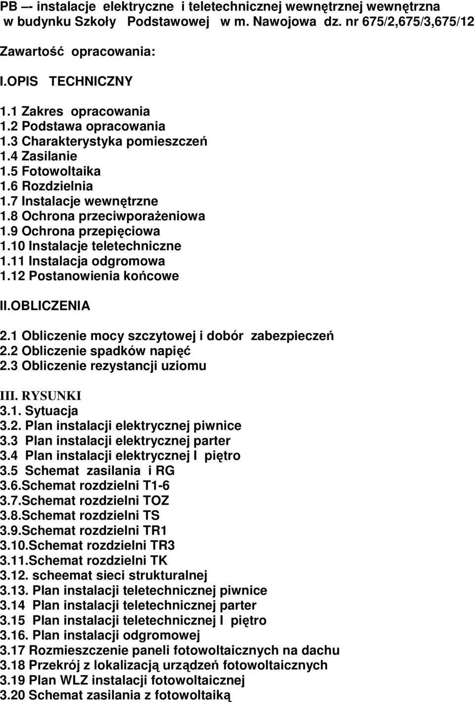 9 Ochrona przepięciowa 1.10 Instalacje teletechniczne 1.11 Instalacja odgromowa 1.12 Postanowienia końcowe II.OBLICZENIA 2.1 Obliczenie mocy szczytowej i dobór zabezpieczeń 2.