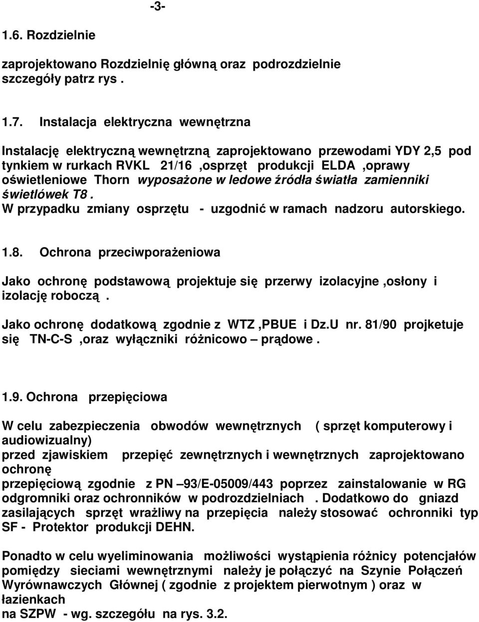 ledowe źródła światła zamienniki świetlówek T8. W przypadku zmiany osprzętu - uzgodnić w ramach nadzoru autorskiego. 1.8. Ochrona przeciwporażeniowa Jako ochronę podstawową projektuje się przerwy izolacyjne,osłony i izolację roboczą.