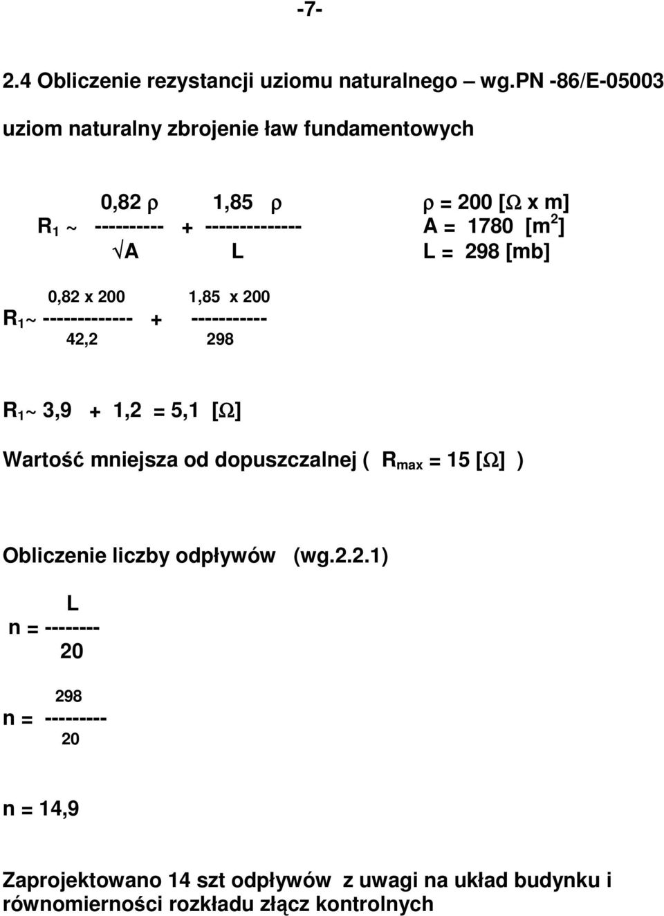 [m 2 ] A L L = 298 [mb] 0,82 x 200 1,85 x 200 R 1 ~ ------------- + ----------- 42,2 298 R 1 ~ 3,9 + 1,2 = 5,1 [Ω] Wartość mniejsza od