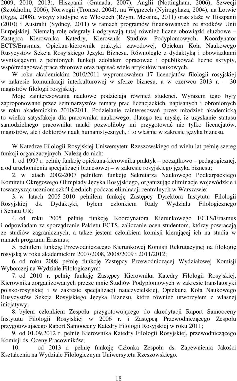 Niemałą rolę odegrały i odgrywają tutaj również liczne obowiązki służbowe Zastępca Kierownika Katedry, Kierownik Studiów Podyplomowych, Koordynator ECTS/Erasmus, Opiekun-kierownik praktyki zawodowej,