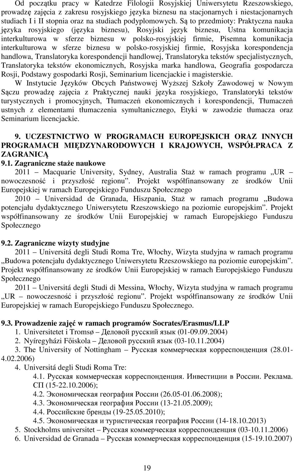Są to przedmioty: Praktyczna nauka języka rosyjskiego (języka biznesu), Rosyjski język biznesu, Ustna komunikacja interkulturowa w sferze biznesu w polsko-rosyjskiej firmie, Pisemna komunikacja