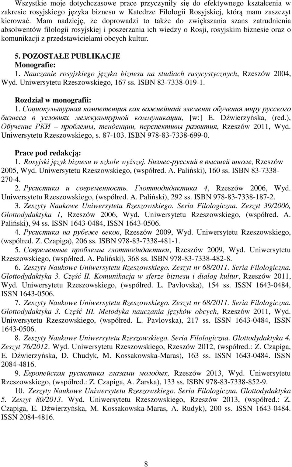 obcych kultur. 5. POZOSTAŁE PUBLIKACJE Monografie: 1. Nauczanie rosyjskiego języka biznesu na studiach rusycystycznych, Rzeszów 2004, Wyd. Uniwersytetu Rzeszowskiego, 167 ss. ISBN 83-7338-019-1.