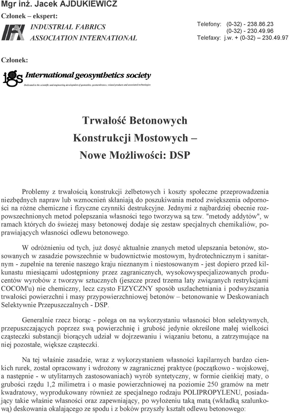 97 Członek: Trwałość Betonowych Konstrukcji Mostowych Nowe MoŜliwości: DSP Problemy z trwałością konstrukcji Ŝelbetowych i koszty społeczne przeprowadzenia niezbędnych napraw lub wzmocnień skłaniają