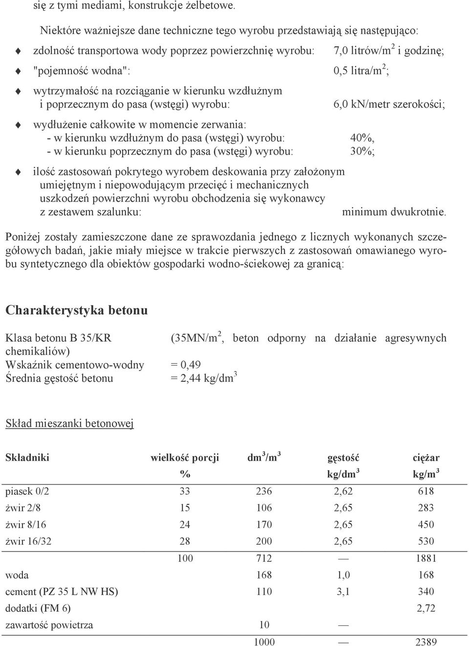 wytrzymałość na rozciąganie w kierunku wzdłuŝnym i poprzecznym do pasa (wstęgi) wyrobu: wydłuŝenie całkowite w momencie zerwania: - w kierunku wzdłuŝnym do pasa (wstęgi) wyrobu: 40%, - w kierunku