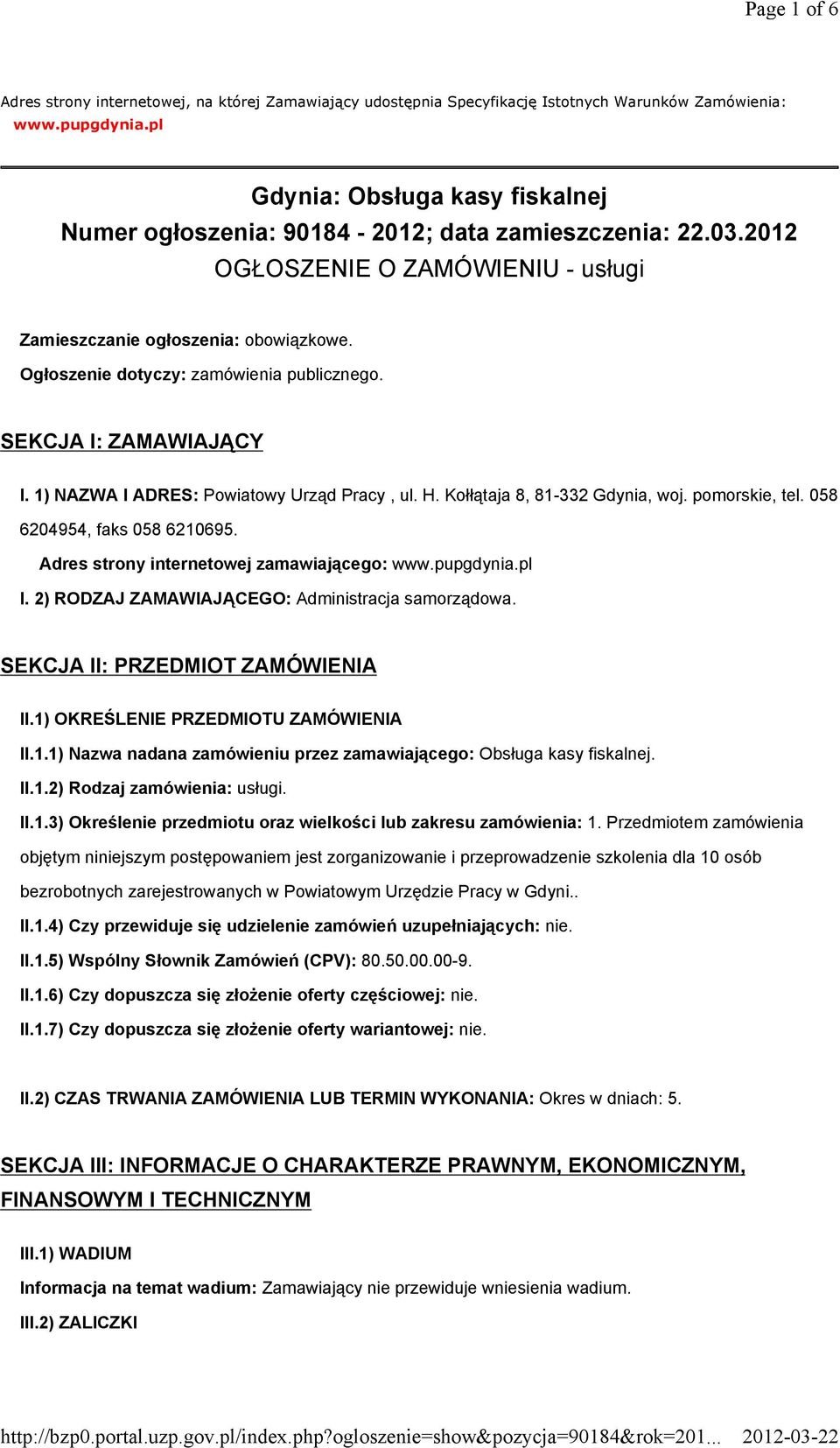 Ogłoszenie dotyczy: zamówienia publicznego. SEKCJA I: ZAMAWIAJĄCY I. 1) NAZWA I ADRES: Powiatowy Urząd Pracy, ul. H. Kołłątaja 8, 81-332 Gdynia, woj. pomorskie, tel. 058 6204954, faks 058 6210695.