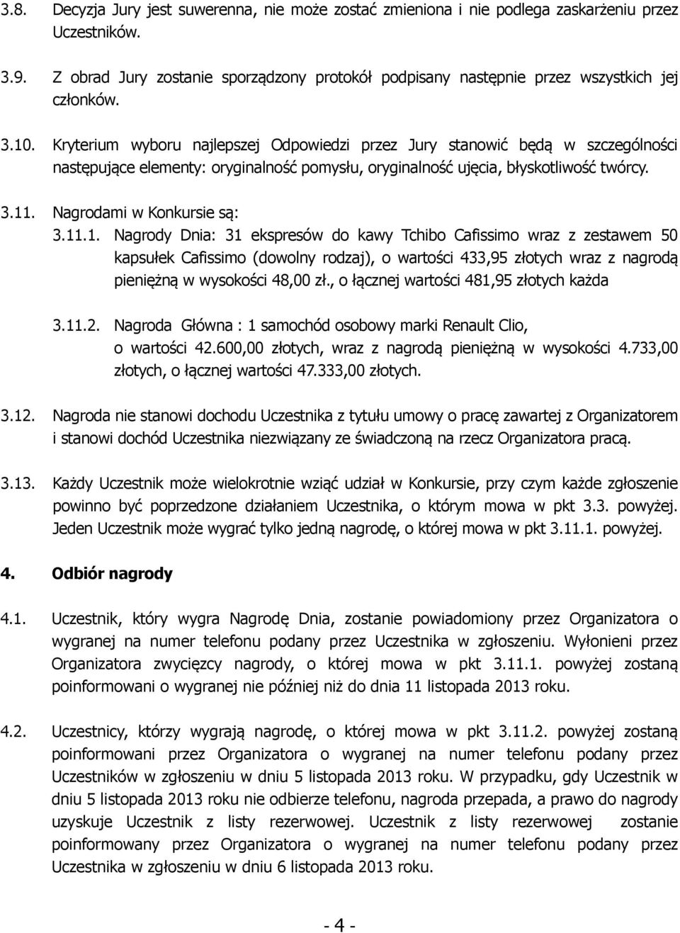 Kryterium wyboru najlepszej Odpowiedzi przez Jury stanowić będą w szczególności następujące elementy: oryginalność pomysłu, oryginalność ujęcia, błyskotliwość twórcy. 3.11.