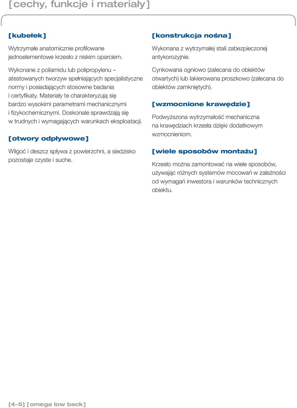 Materiały te charakteryzują się bardzo wysokimi parametrami mechanicznymi i fizykochemicznymi. Doskonale sprawdzają się w trudnych i wymagających warunkach eksploatacji.