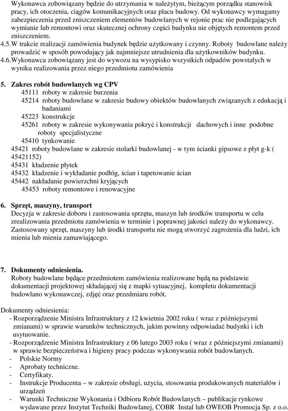 przed zniszczeniem. 4.5.W trakcie realizacji zamówienia budynek będzie uŝytkowany i czynny. Roboty budowlane naleŝy prowadzić w sposób powodujący jak najmniejsze utrudnienia dla uŝytkowników budynku.